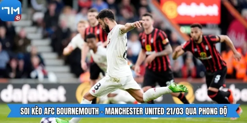 Soi kèo AFC Bournemouth - Manchester United 21/03 qua phong độ